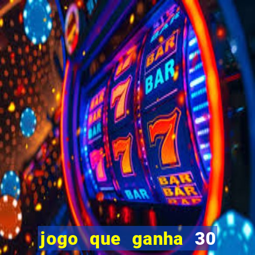 jogo que ganha 30 reais no cadastro